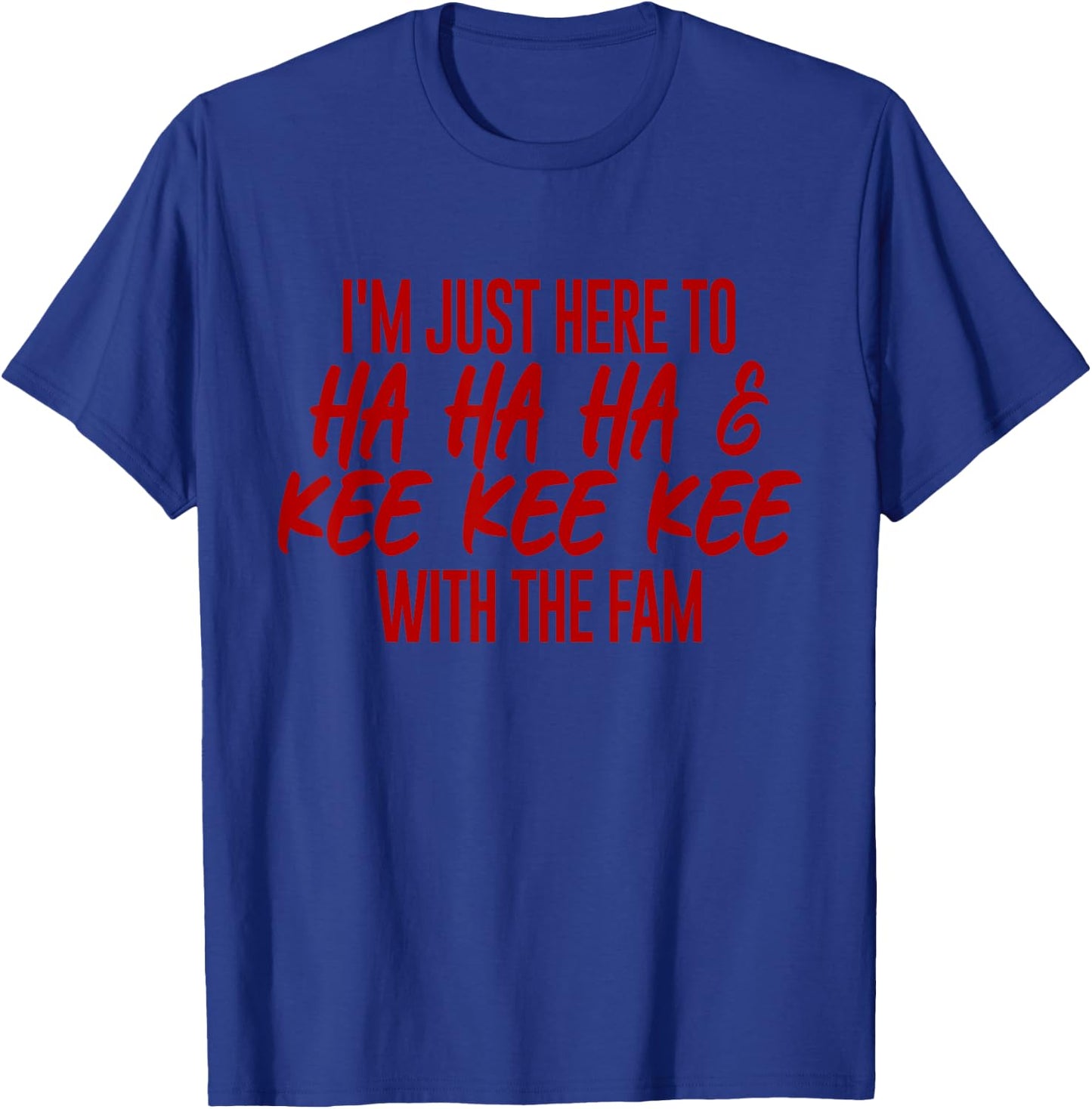 I'm Just Here To Ha Ha Ha And Kee Kee Kee With The Family T-Shirt - T-Shirt | Royal