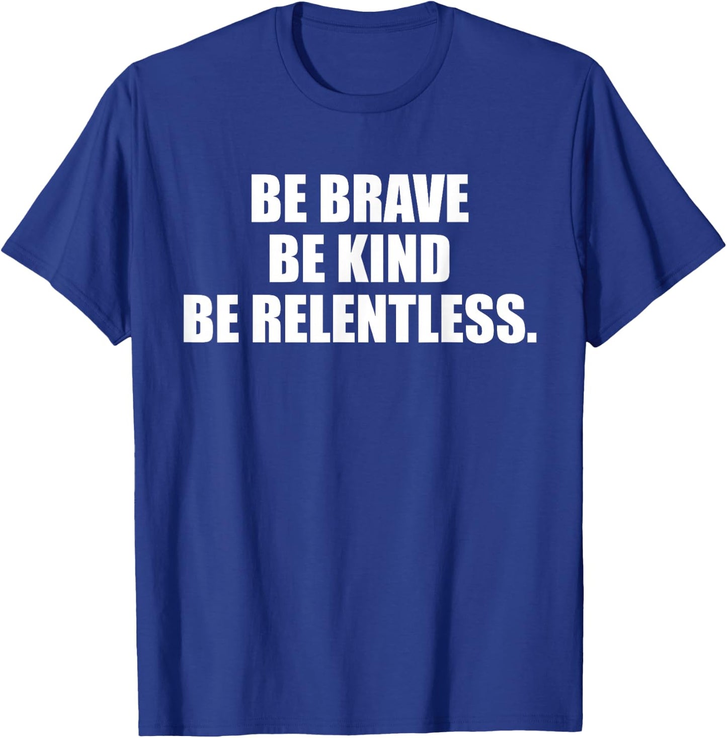 Be Brave, Kind, Relentless. T-Shirt - T-Shirt | Royal