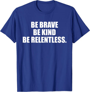 Be Brave, Kind, Relentless. T-Shirt - T-Shirt | Royal