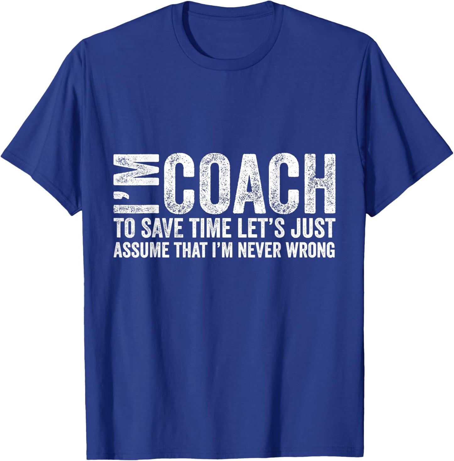 I'm Coach To Save Time Let's Just Assume I'm Never Wrong T-Shirt - T-Shirt | Royal