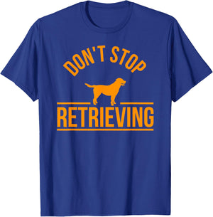 Cool Dog Lover Gift Club Don't Stop Retrieving Men Women Kids T-Shirt - T-Shirt | Royal