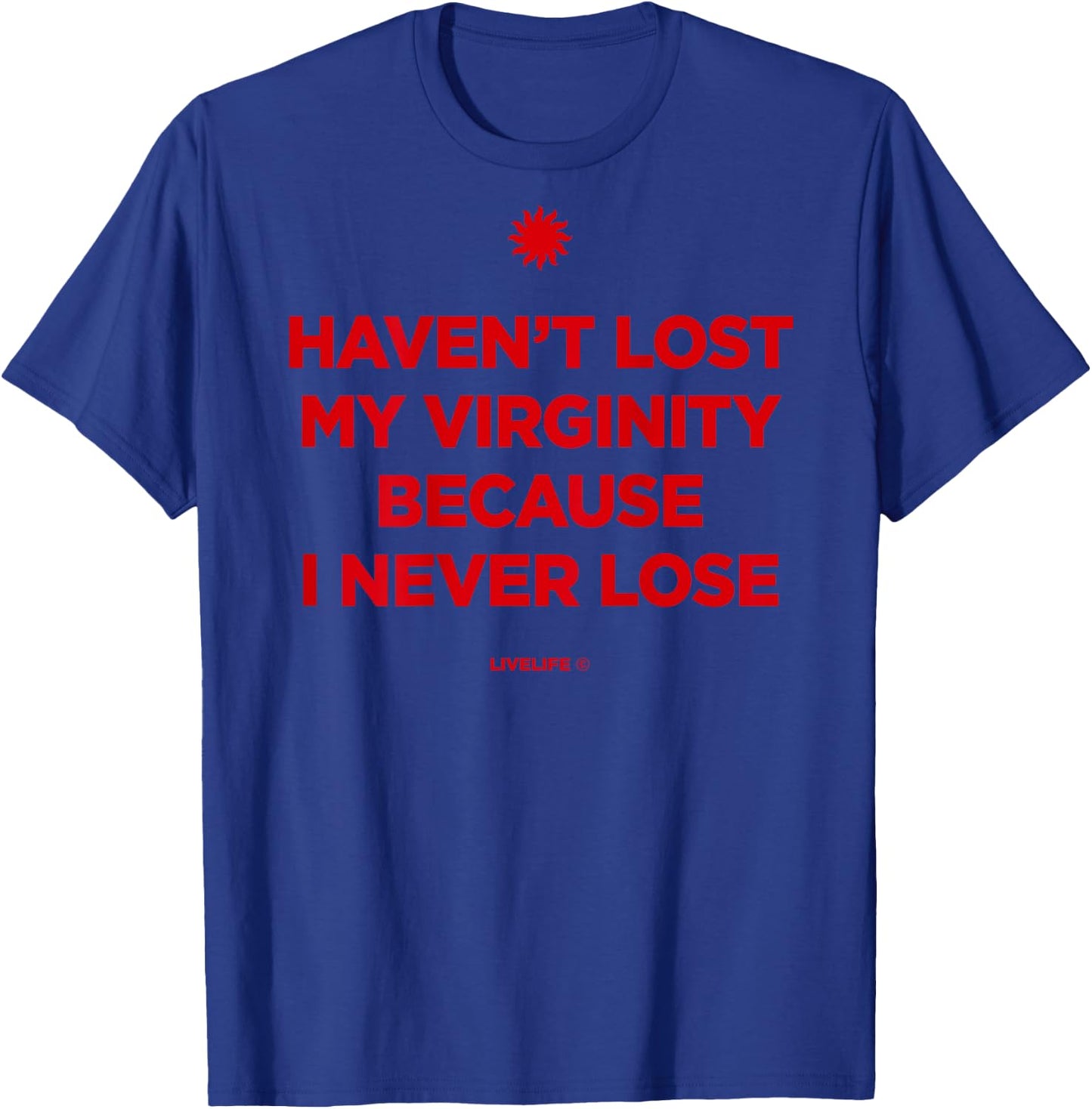 Haven't Lost My Virginity Because I Never Loose - Livelife T-Shirt - T-Shirt | Royal