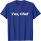 Yes, Chef. T-Shirt - T-Shirt | Royal