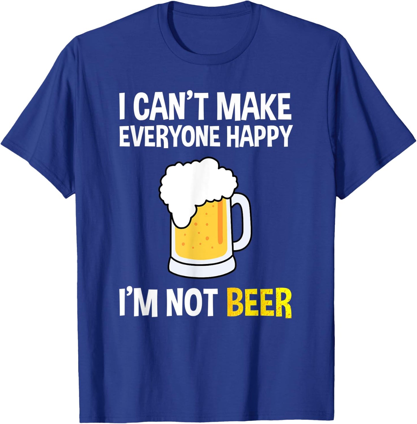 I Can't Make Everyone Happy I'm Not Beer Funny Beer Lover T-Shirt - T-Shirt | Royal