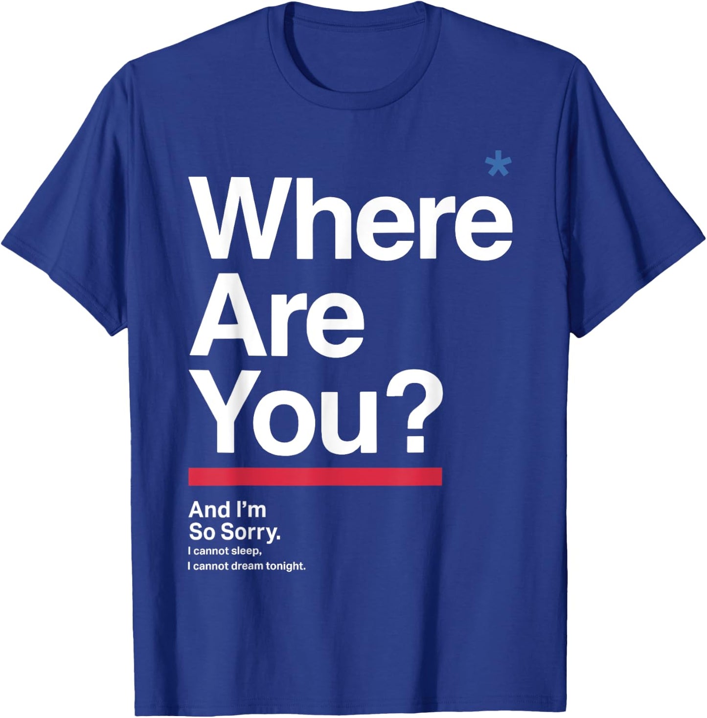 Where Are You & I'm So Sorry I Can Not Sleep I Cannot Dream T-Shirt - T-Shirt | Royal
