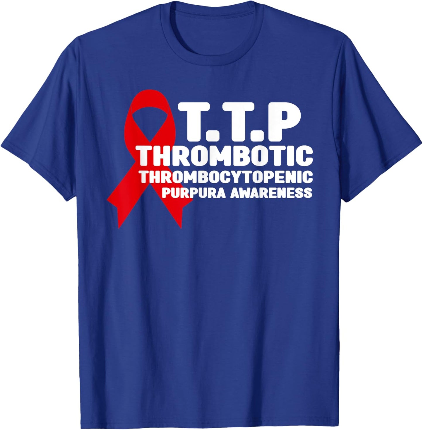 Thrombotic Thrombocytopenic Purpura TTP Awareness T-Shirt - T-Shirt | Royal