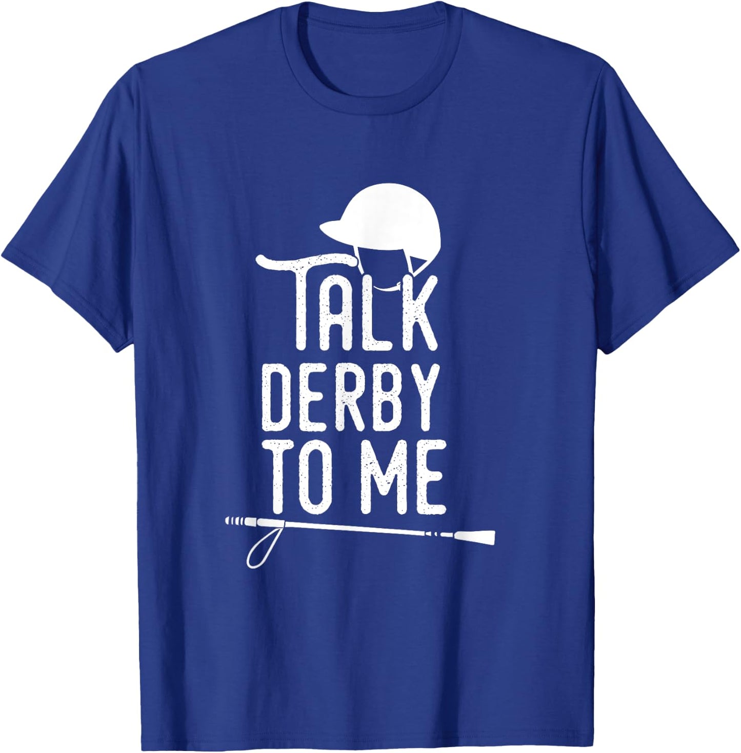 Talk Derby To Me I Horse Racing Humor T-Shirt - T-Shirt | Royal