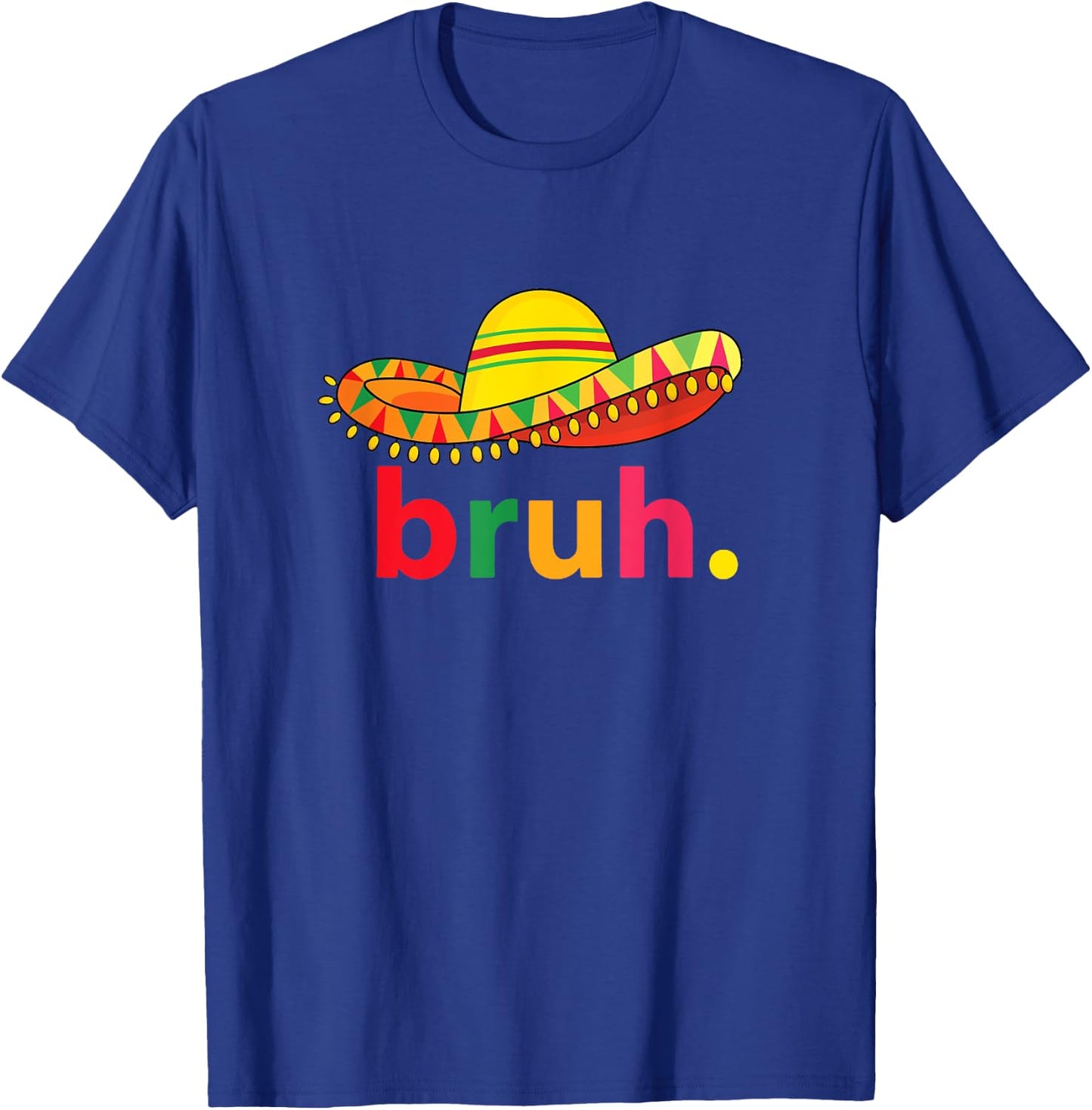 Bruh Funny Cinco De Mayo Mexican Fiesta T-Shirt - T-Shirt | Royal