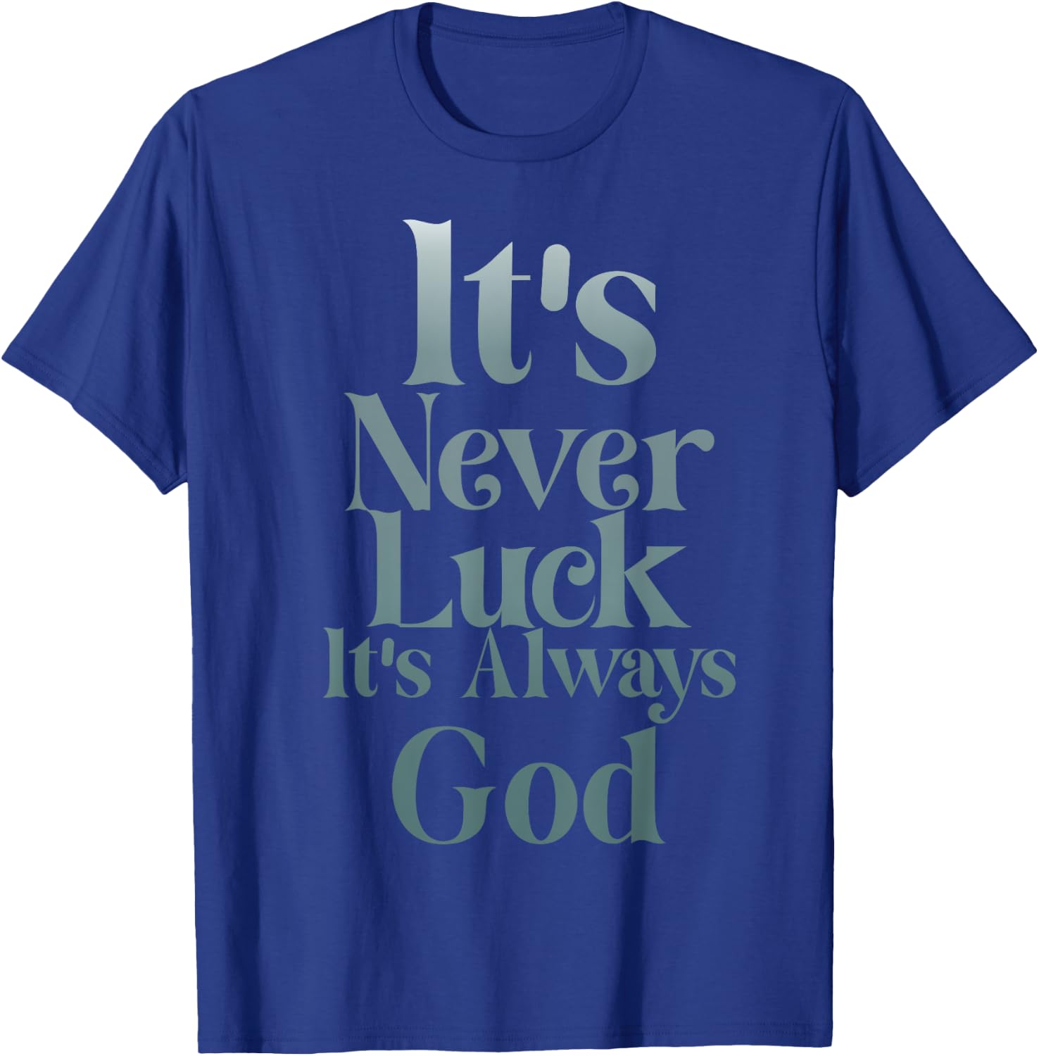 It's Never Luck It's Always God T-Shirt - T-Shirt | Royal