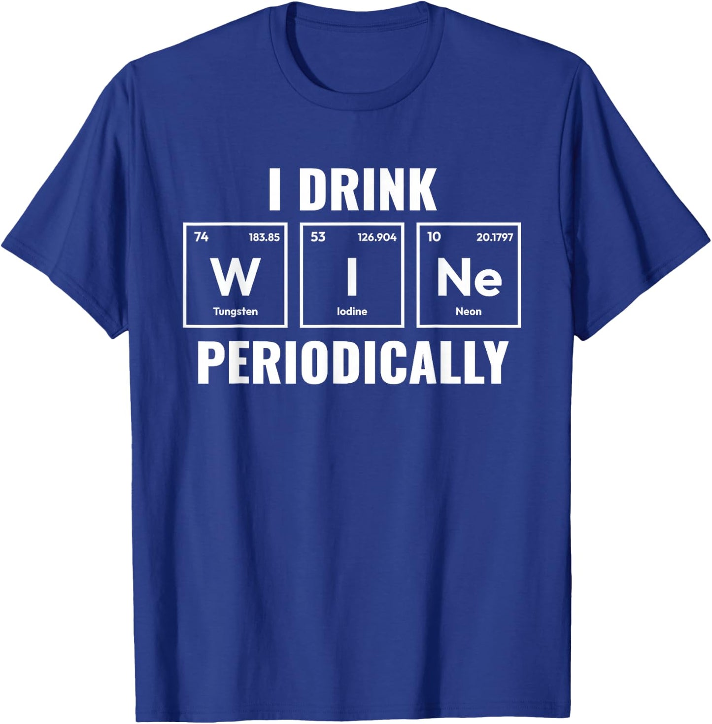 I Drink Wine Periodically Funny Wine Lover Wine Drinker T-Shirt - T-Shirt | Royal