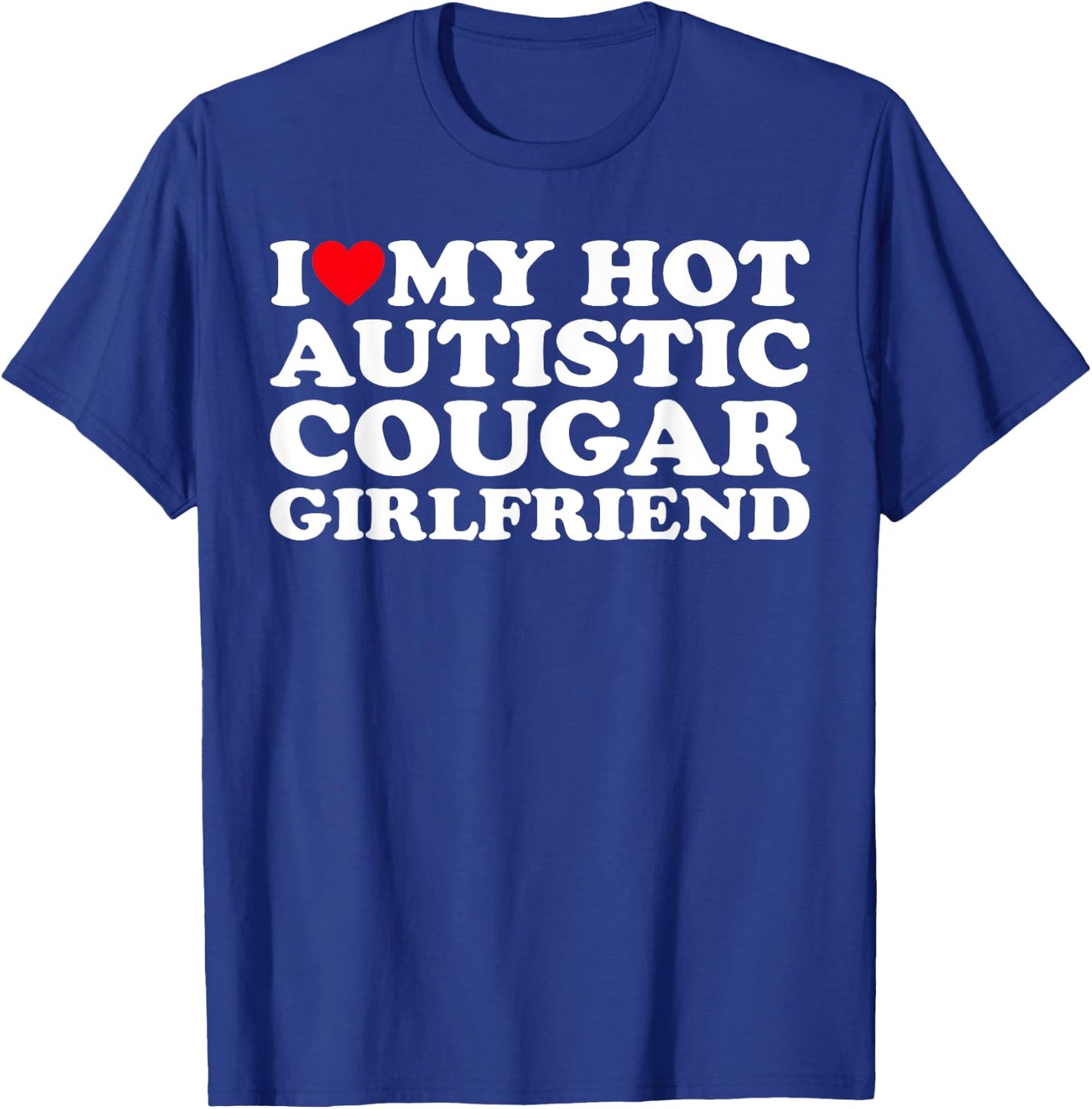 I Love My Hot Autistic Cougar Girlfriend Autism Awareness T-Shirt - T-Shirt | Royal