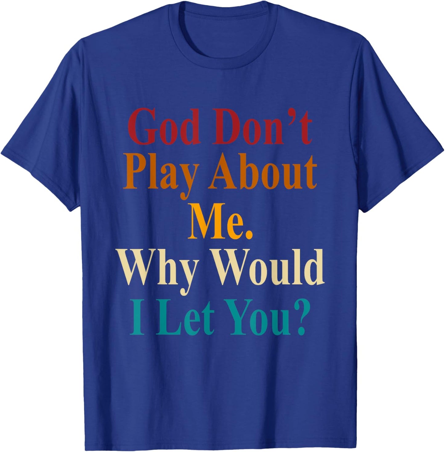 God Don't Play About Me. Why Would I Let You Vintage T-Shirt - T-Shirt | Royal