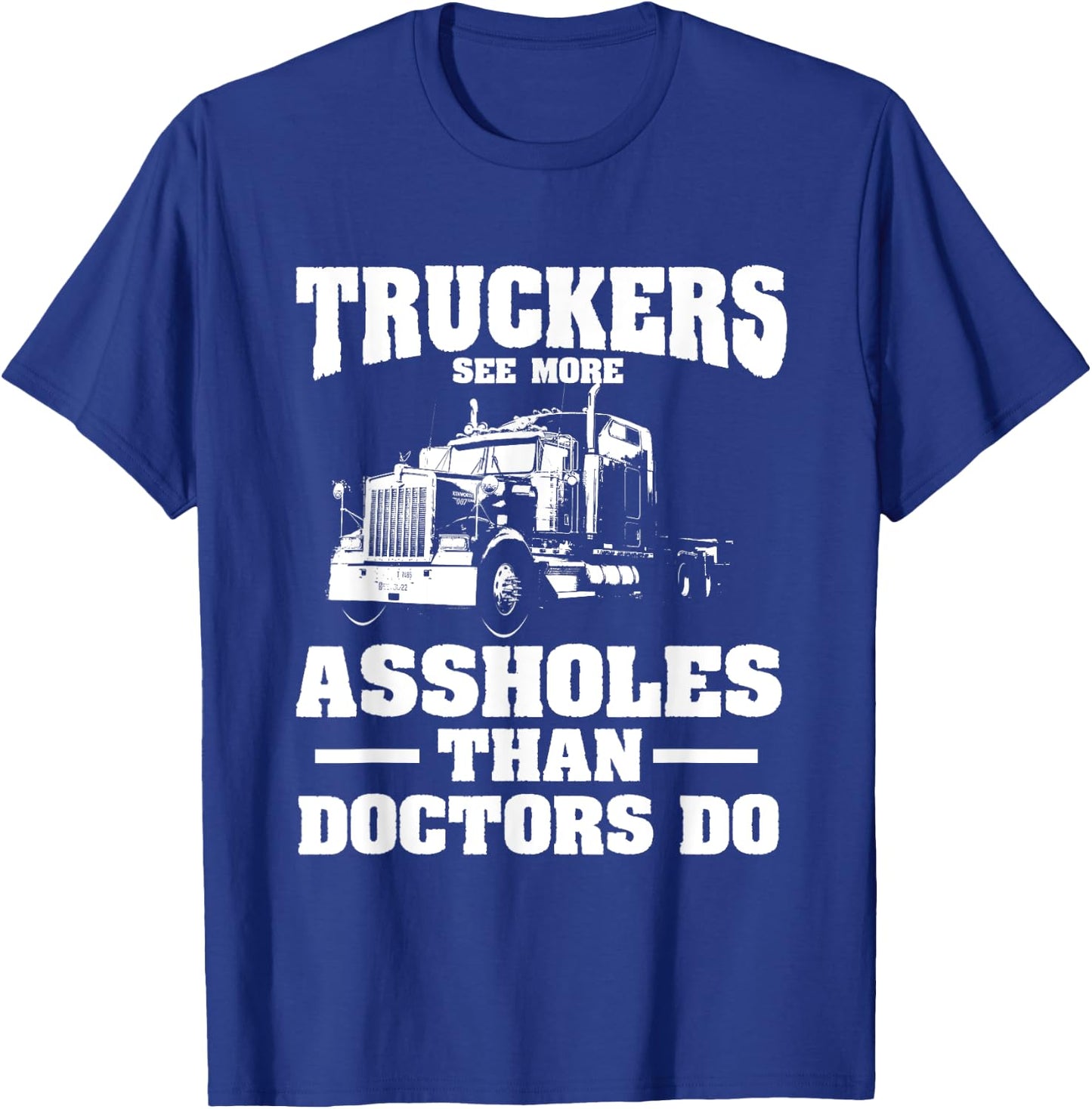 Truckers See More Assholes Than Doctors | Semi Truck Driver T-Shirt - T-Shirt | Royal