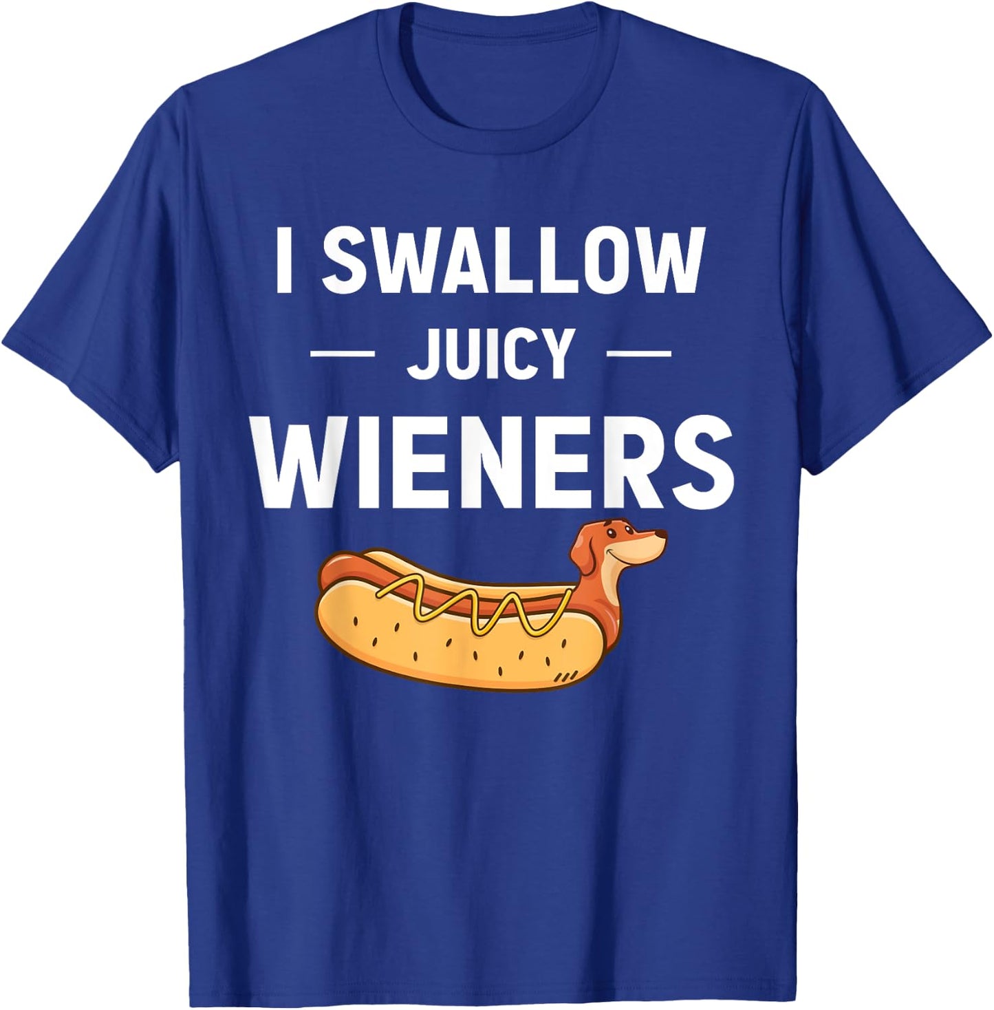 I Swallow Juicy Wieners Funny Joke Dog Lover Novelty T-Shirt - T-Shirt | Royal