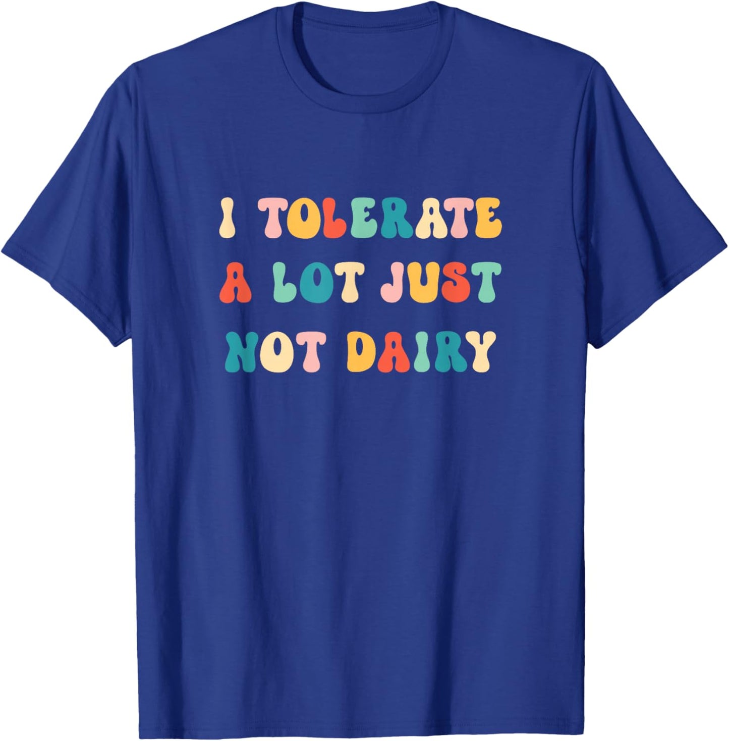 I Tolerate A Lot Just Not Dairy Lactose Intolerance Funny T-Shirt - T-Shirt | Royal
