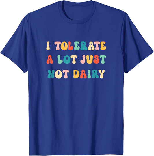 I Tolerate A Lot Just Not Dairy Lactose Intolerance Funny T-Shirt - T-Shirt | Royal