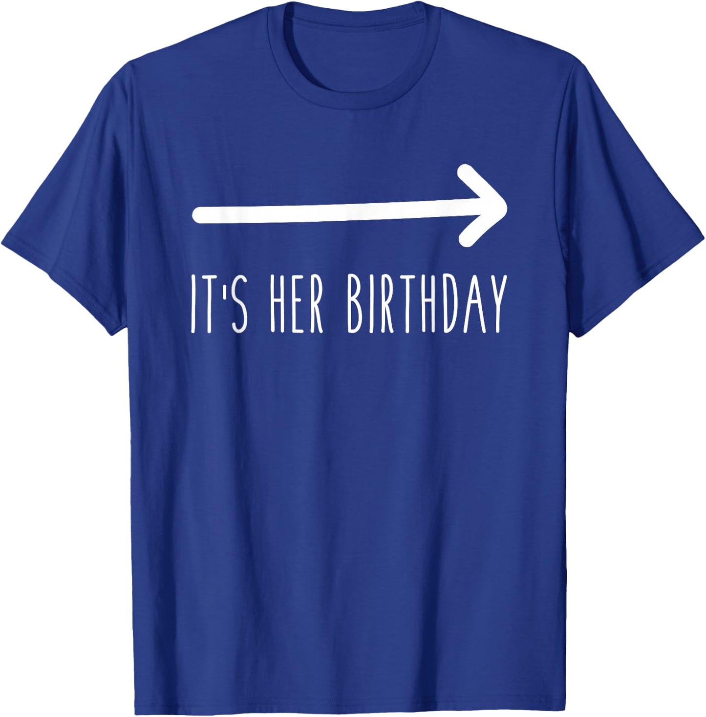 It's Her Birthday (Arrow Pointing) Funny Humor Saying T-Shirt - T-Shirt | Royal