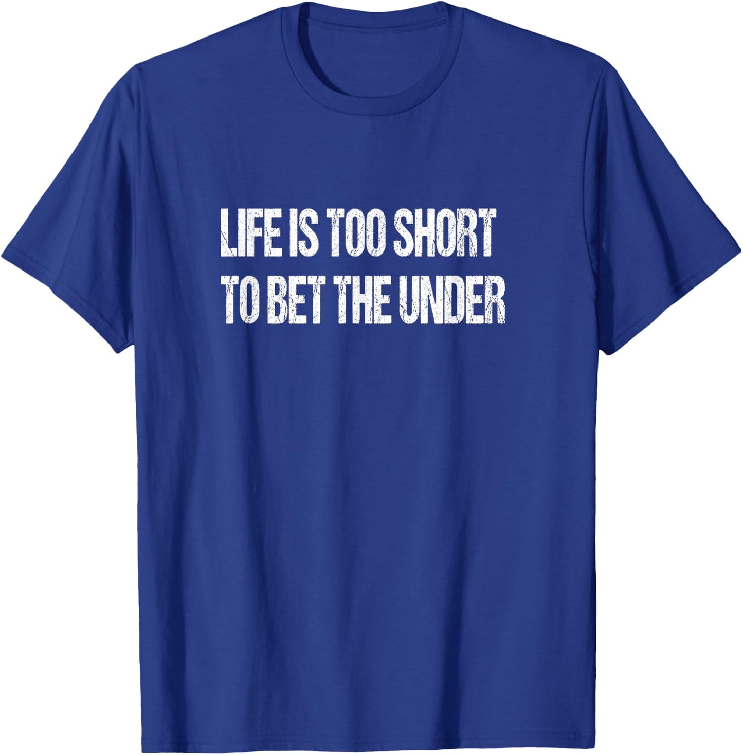 Life Is Too Short To Bet The Under T-Shirt - T-Shirt | Royal