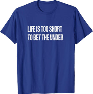 Life Is Too Short To Bet The Under T-Shirt - T-Shirt | Royal