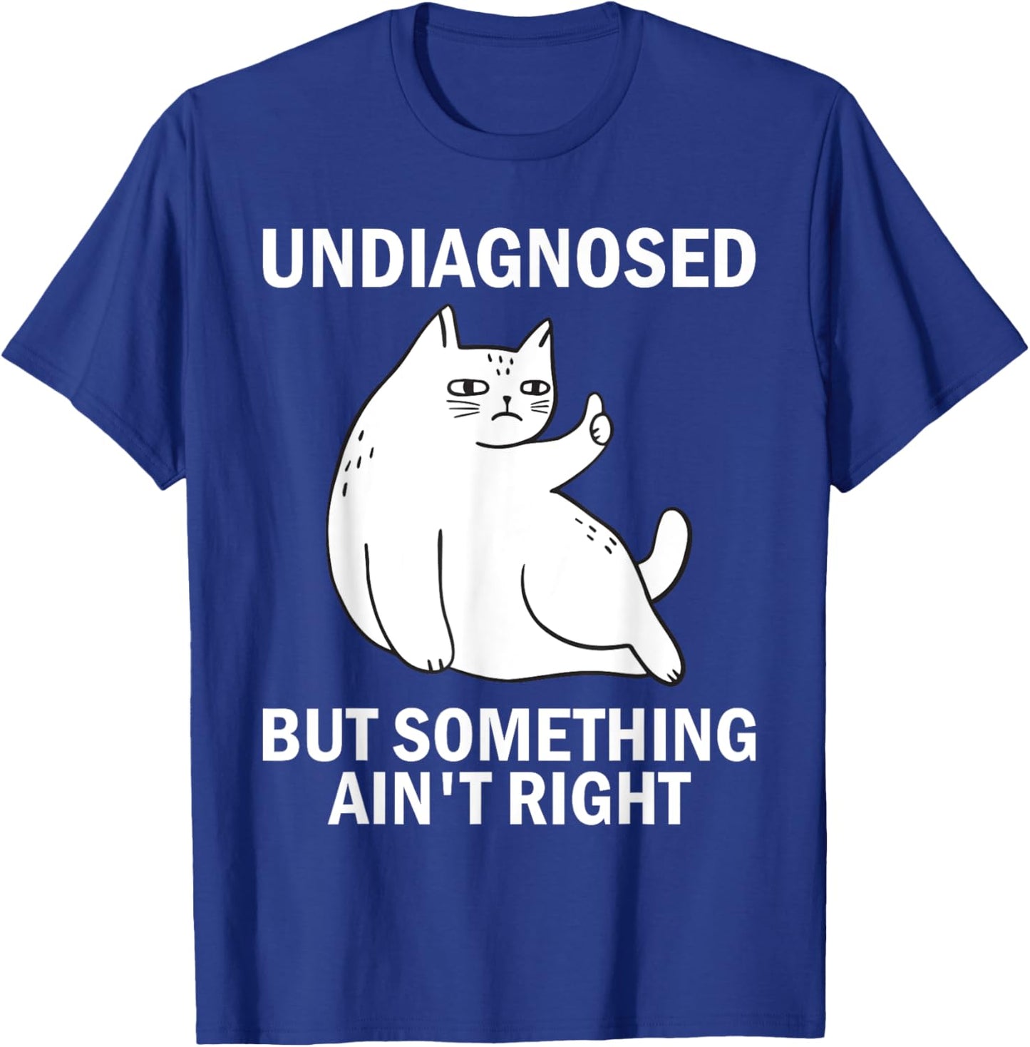 Undiagnosed But Something Ain't Right funny cat meme T-Shirt - T-Shirt | Royal