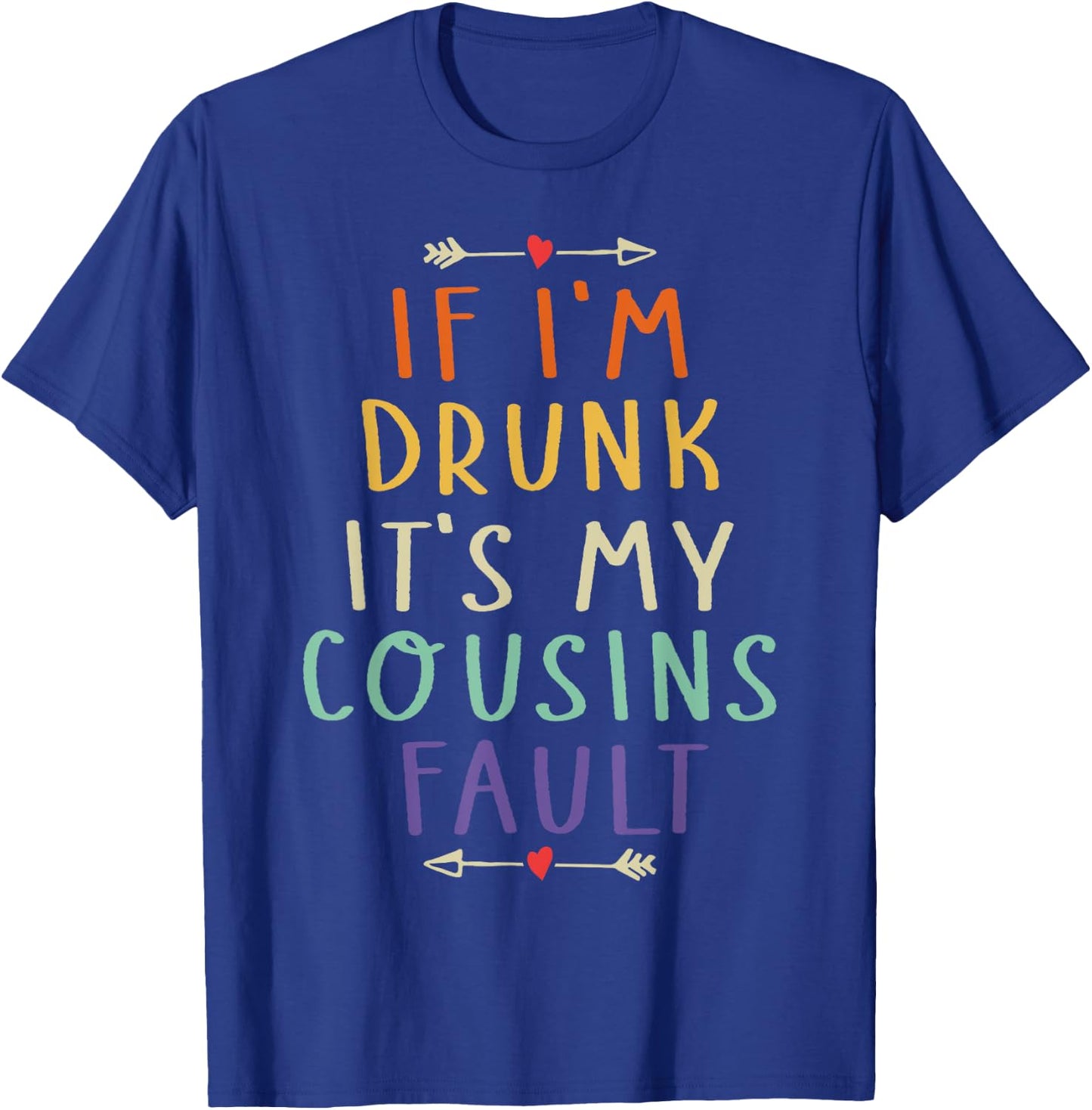 If I'm Drunk It's My Cousins Fault Funny Quote T-Shirt - T-Shirt | Royal