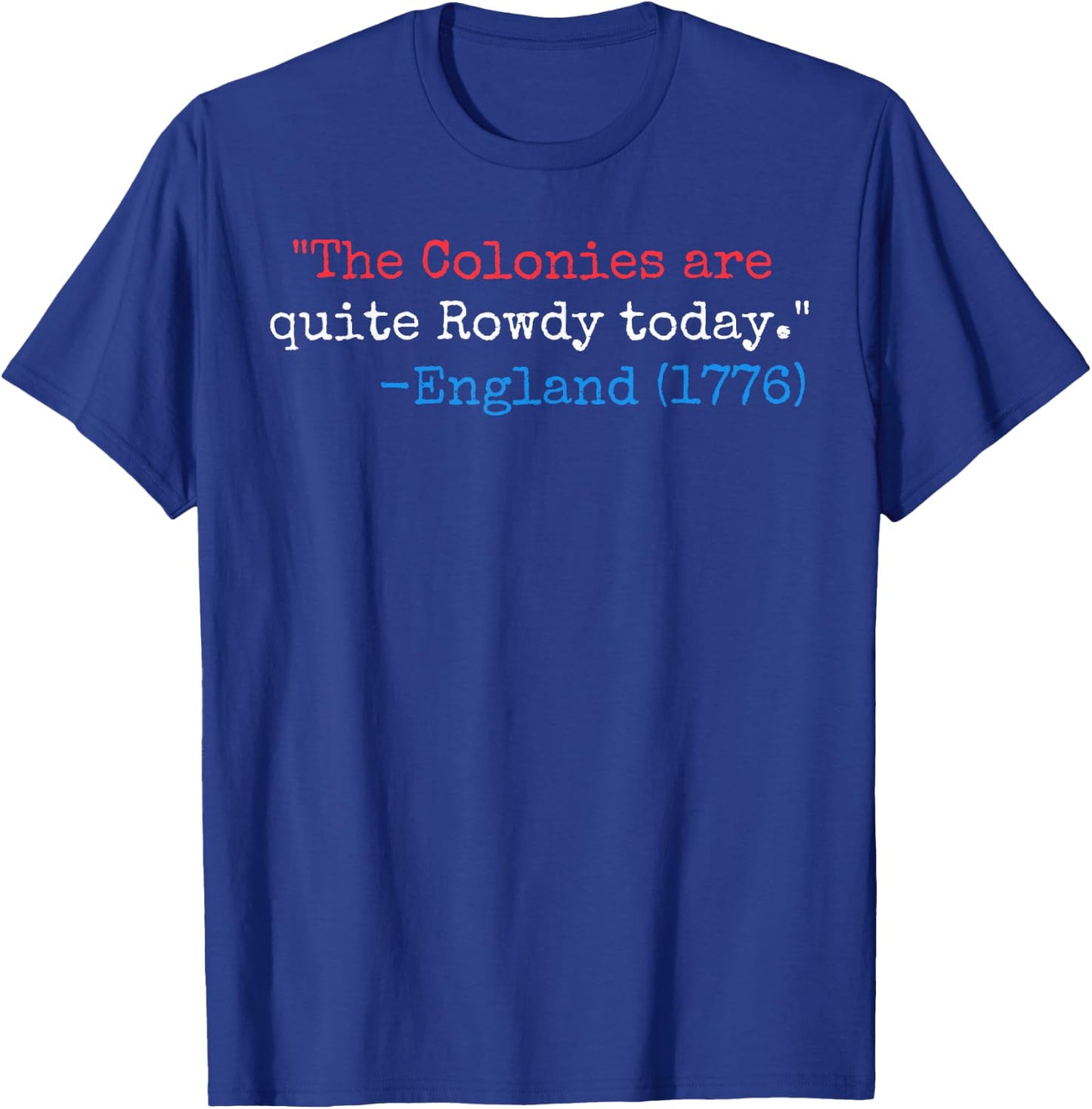 The colonies are quite rowdy today funny Fourth of July joke T-Shirt - T-Shirt | Royal