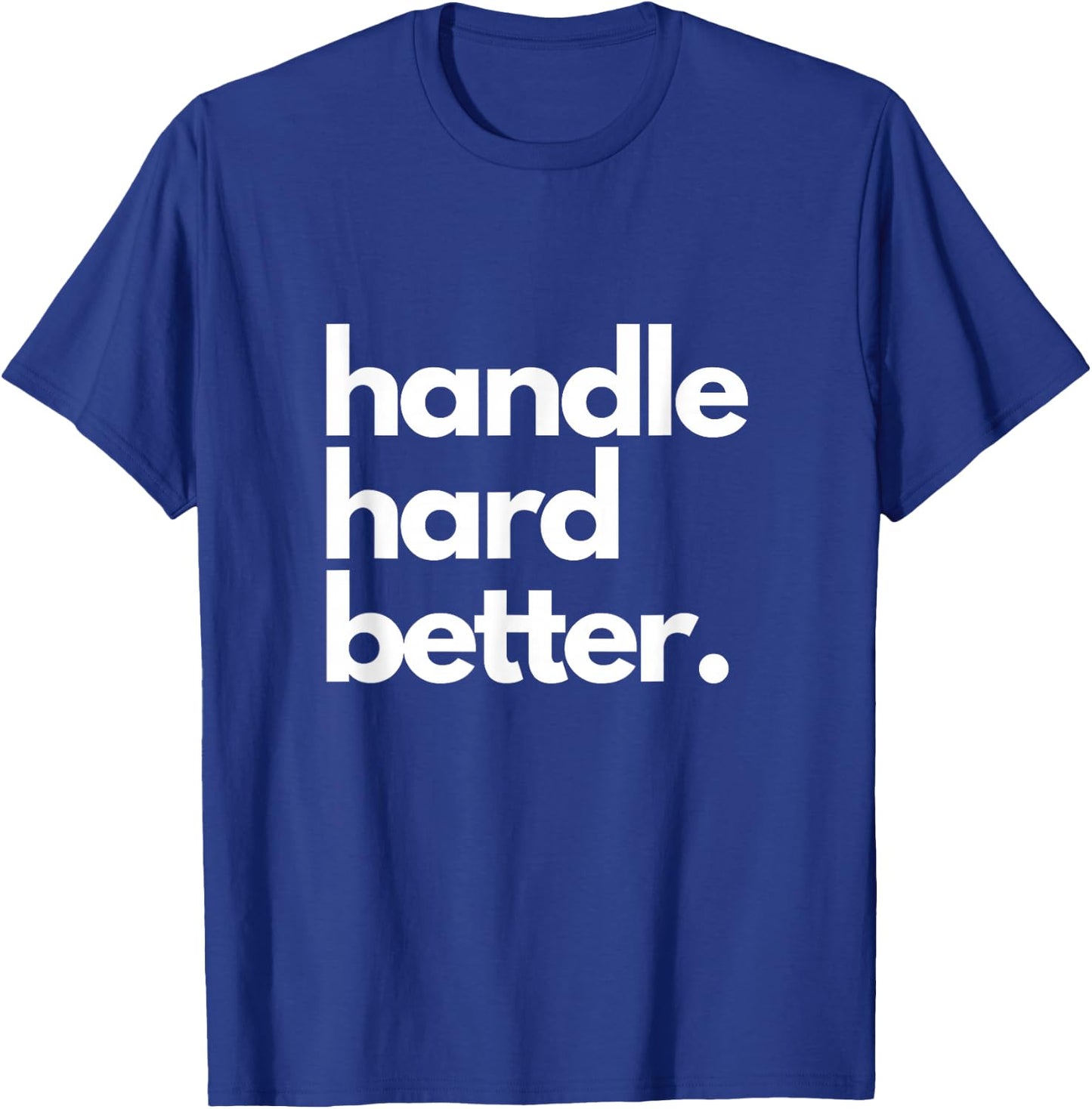 Handle Hard Better T-Shirt - T-Shirt | Royal