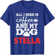 Dog Name Stella All In Need Is Coffee My Dog Named Stella T-Shirt - T-Shirt | Royal