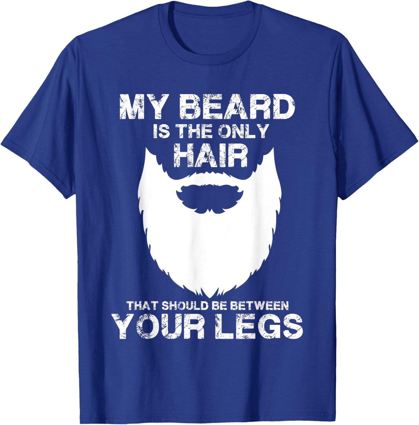 My Beard The Only Hair That Should Be Between YourLegs shirt T-Shirt - T-Shirt | Royal
