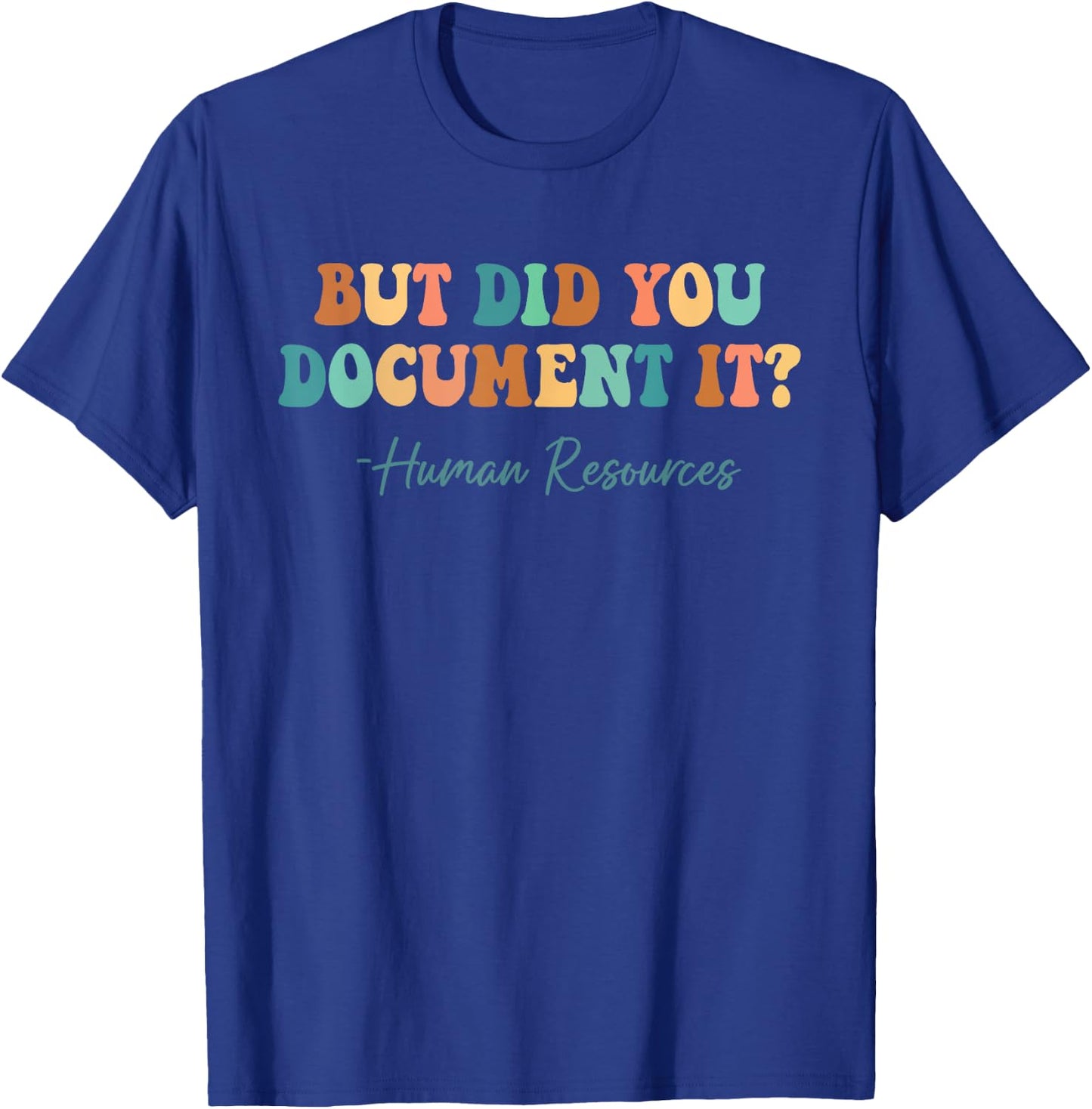But Did You Document It Human Resources HR Director Funny T-Shirt - T-Shirt | Royal