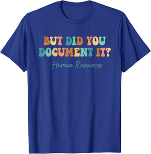 But Did You Document It Human Resources HR Director Funny T-Shirt - T-Shirt | Royal