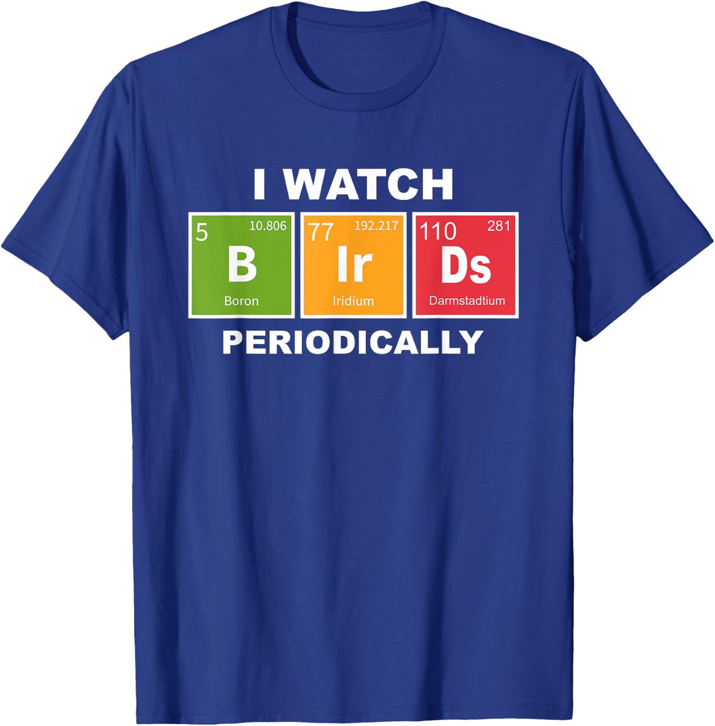 I Watch Bird Periodically Birdwatcher Funny Bird Watching T-Shirt - T-Shirt | Royal
