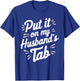 Put It On My Husband's Tab T-Shirt - T-Shirt | Royal