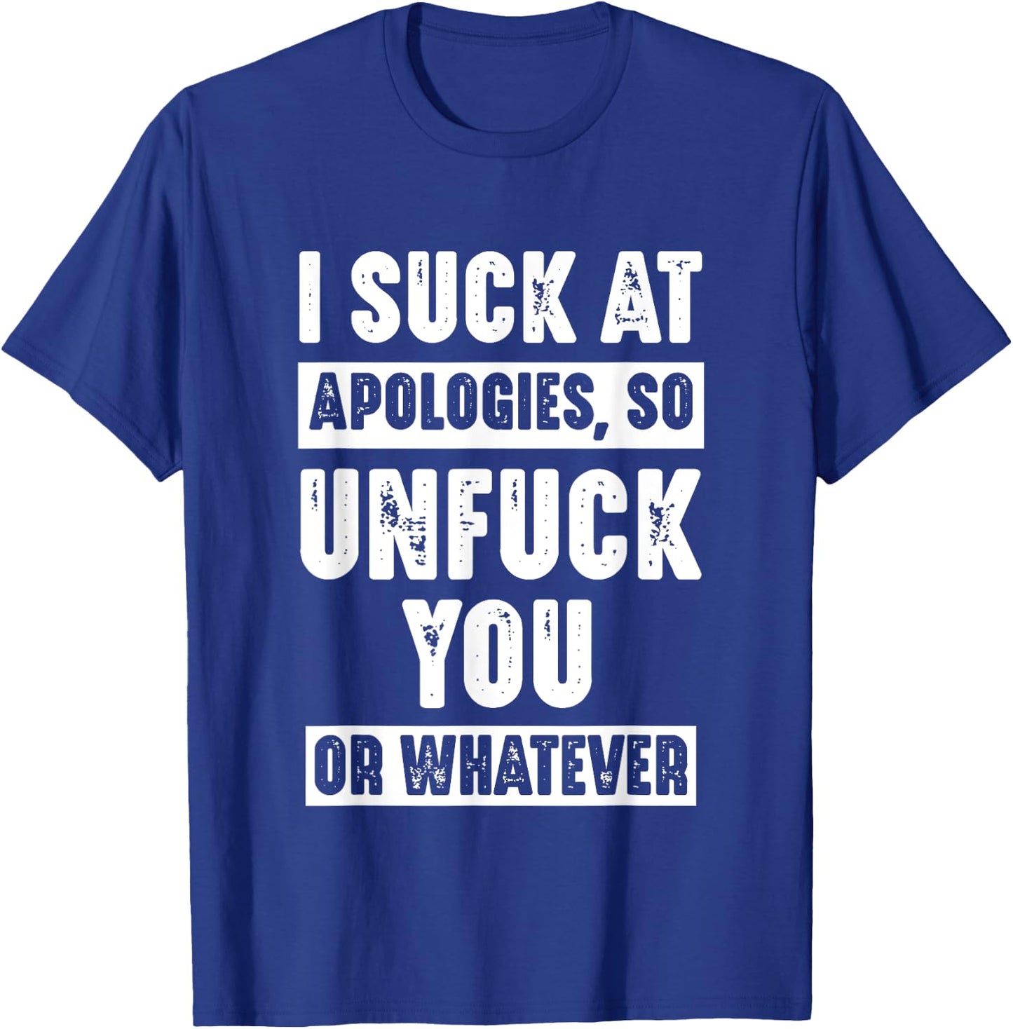 I Suck At Apologies So Unfuck You Or Whatever Funny Sarcasm T-Shirt - T-Shirt | Royal
