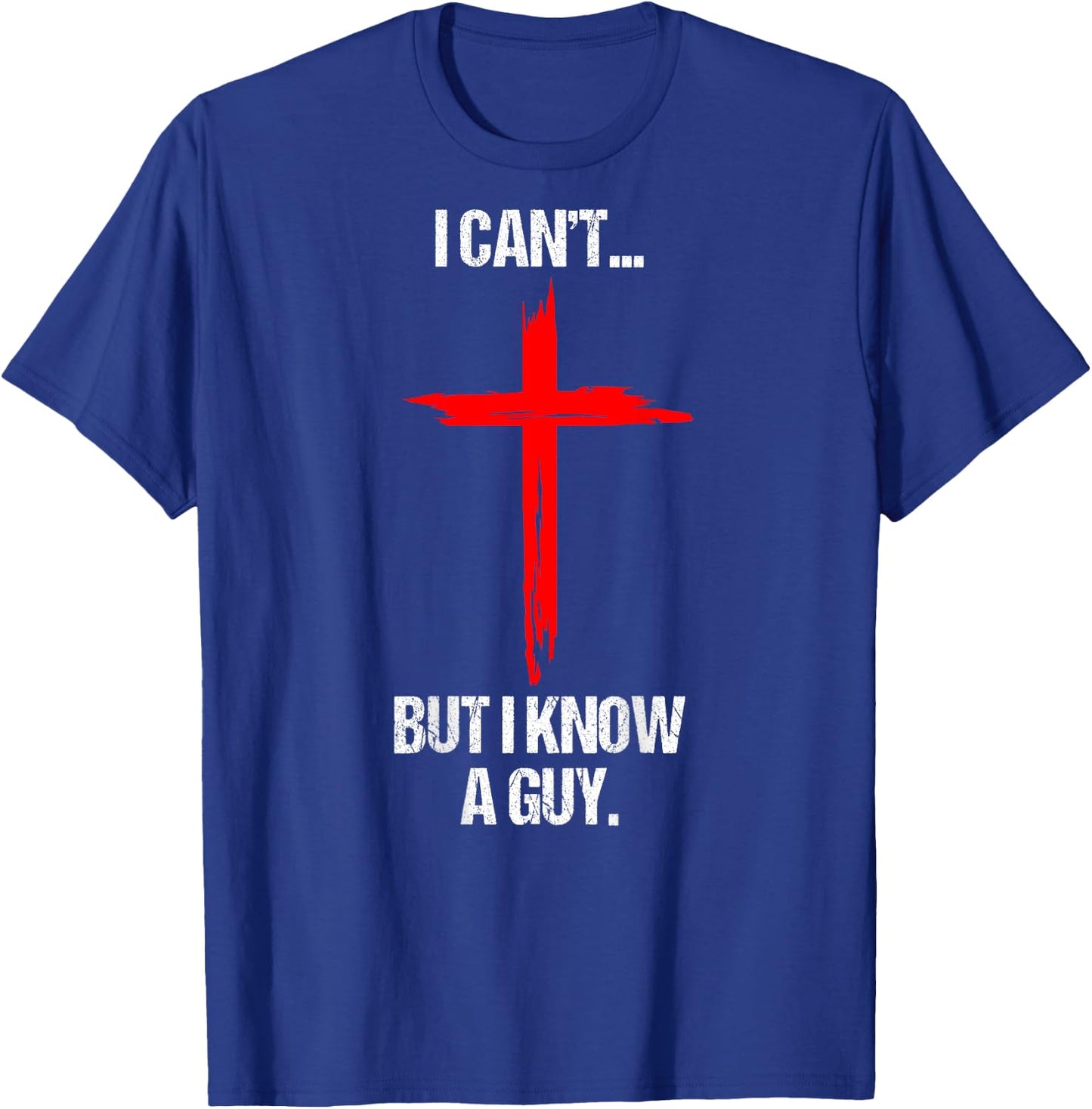 I Can't But I Know A Guy Jesus Cross (On Back) T-Shirt - T-Shirt | Royal