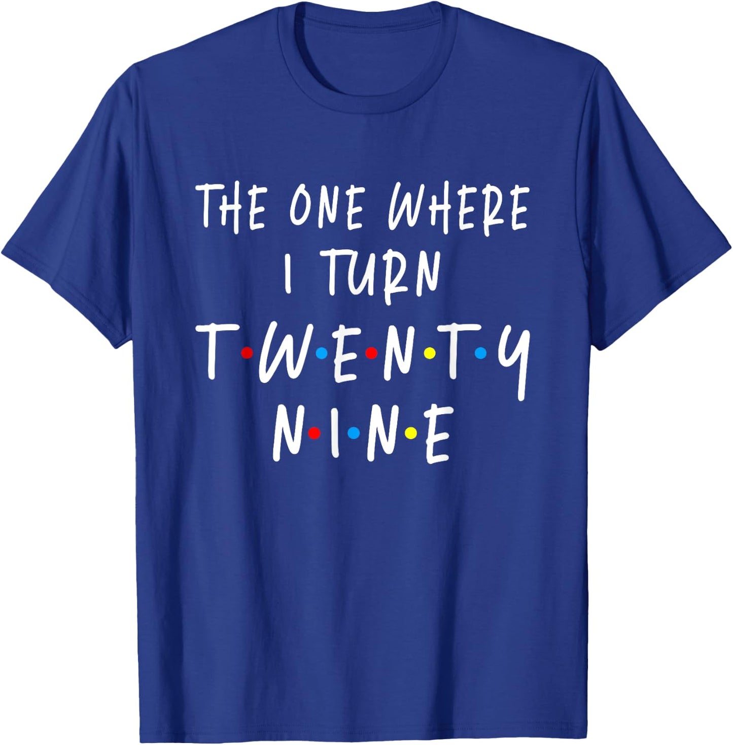 The One Where I Turn Twenty Nine 29 Years Old 29th Birthday T-Shirt - T-Shirt | Royal