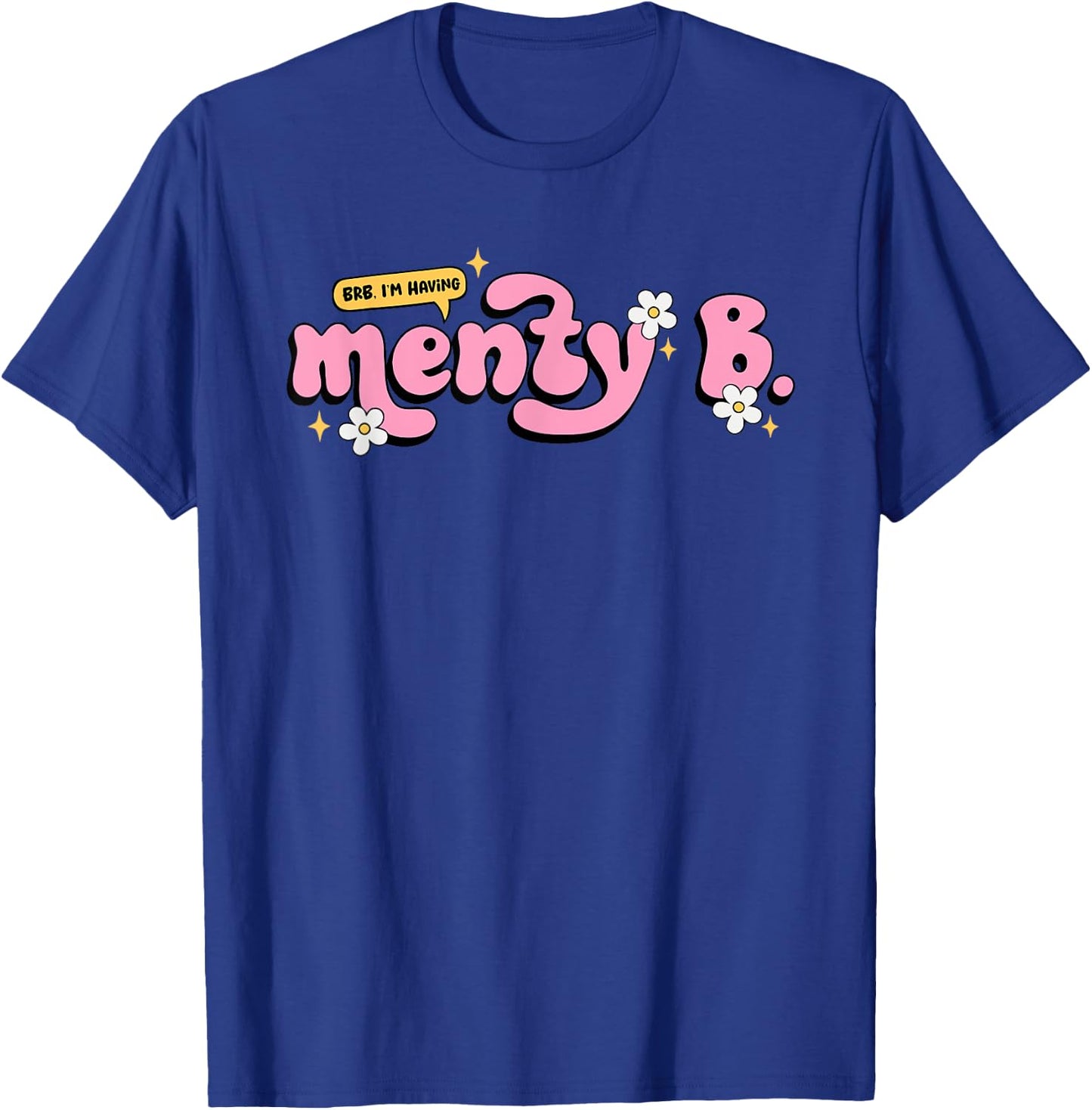 BRB, I'm Having A Menty B Funny Apparel T-Shirt - T-Shirt | Royal