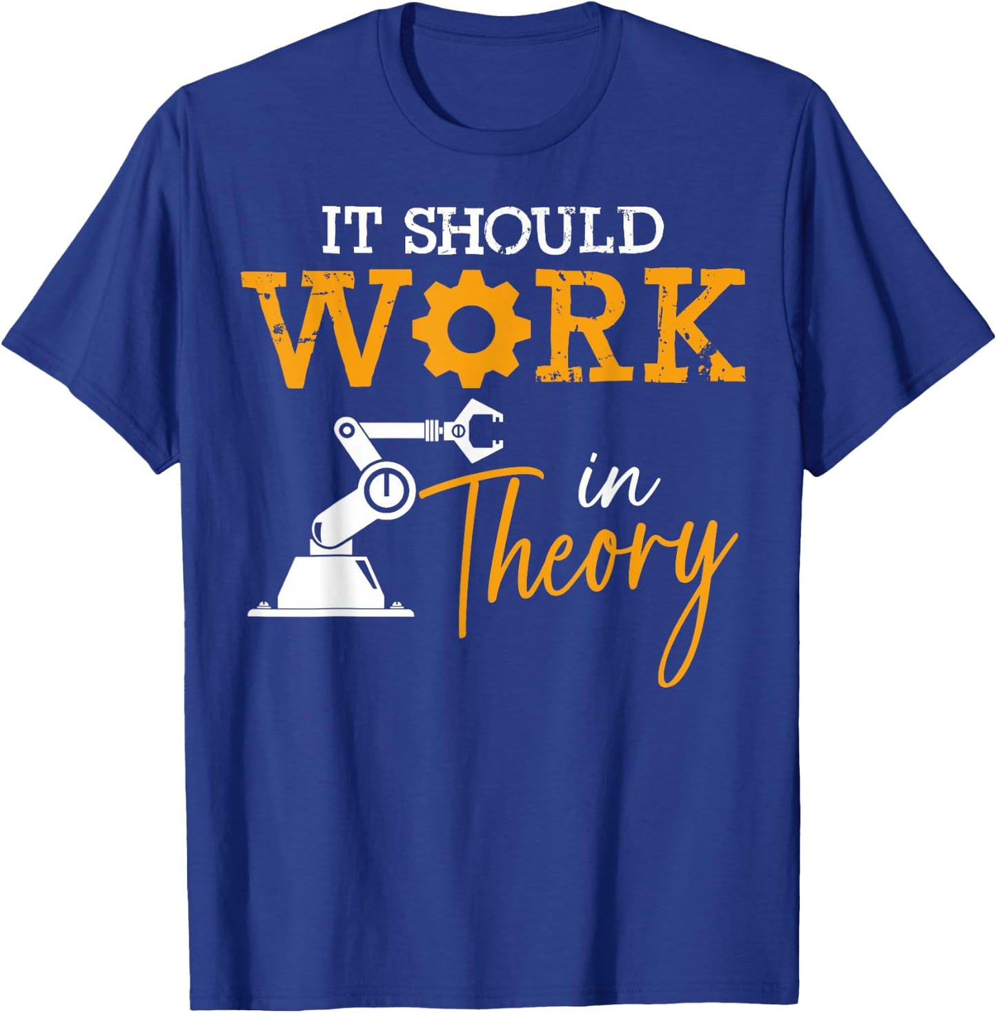 Engineering Critical Thinkers It Should Work In Theory T-Shirt - T-Shirt | Royal