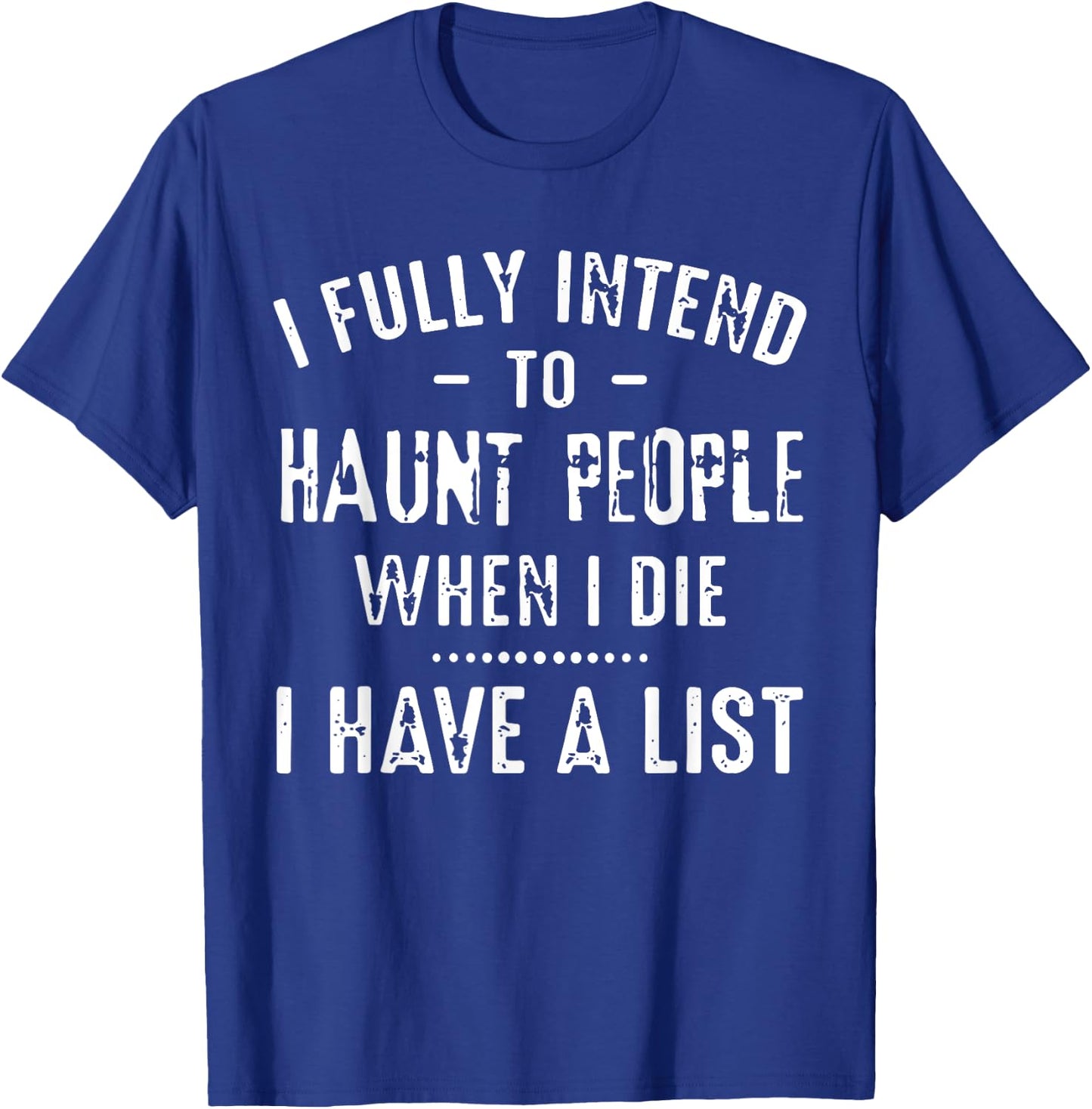 I Fully Intend To Haunt People When I Die I Have A List Funn T-Shirt - T-Shirt | Royal