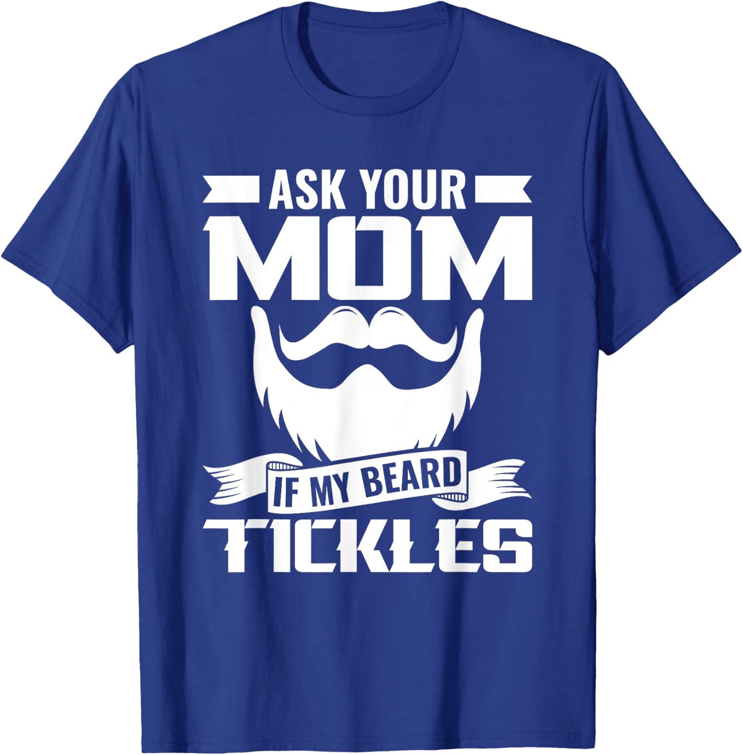 Ask You Mom If My Beard Tickles Facial Hair Bearded T-Shirt - T-Shirt | Royal