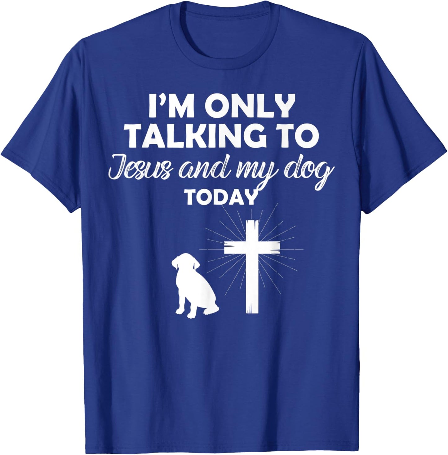 I'm Only Talking To Jesus And My Dog Today Funny Dog Owner T-Shirt - T-Shirt | Royal