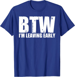Btw I'm Leaving Early T-Shirt - T-Shirt | Royal