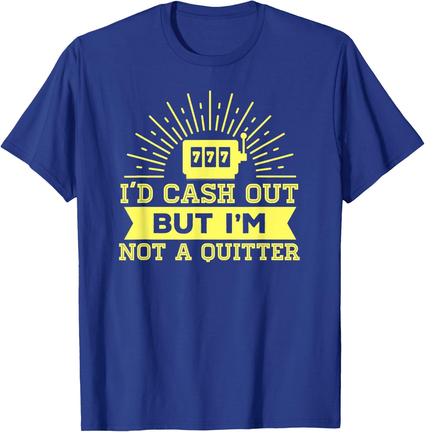 I'd Cash Out But I'm Not A Quitter 777 Slot Machine Gear T-Shirt - T-Shirt | Royal