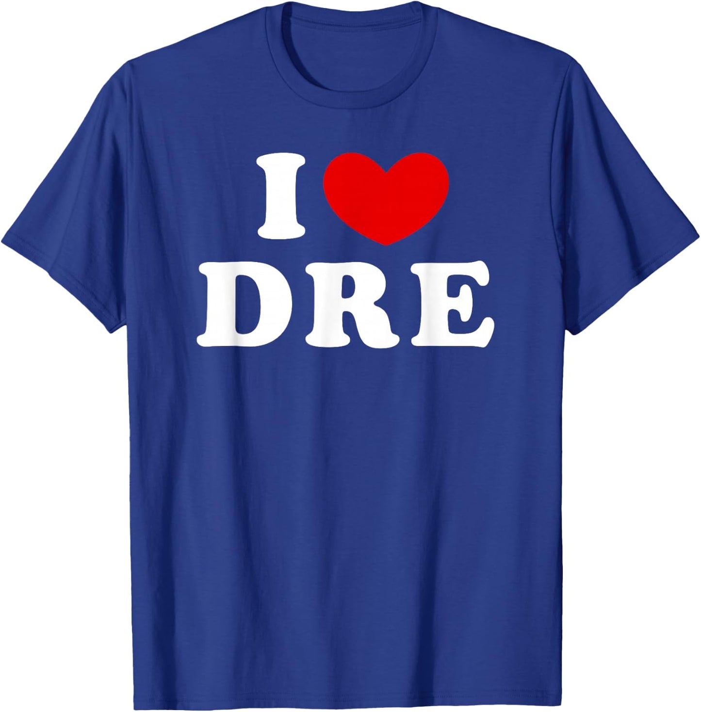 I Love Dre, I Love Dre T-Shirt - T-Shirt | Royal