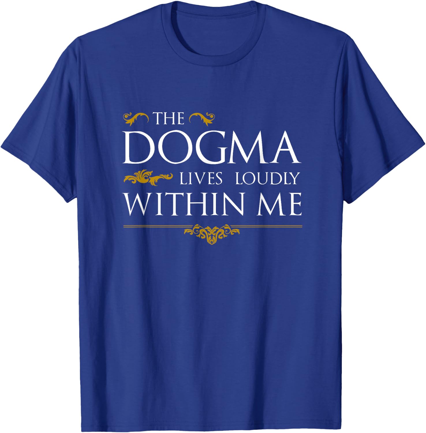 The Dogma Lives Loudly Within Me T-Shirt - T-Shirt | Royal
