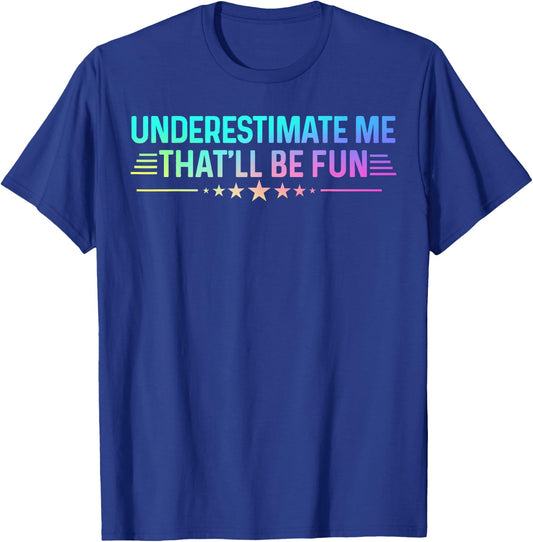Underestimate Me That'll Be Fun Colored Sarcastic Humor T-Shirt - T-Shirt | Royal