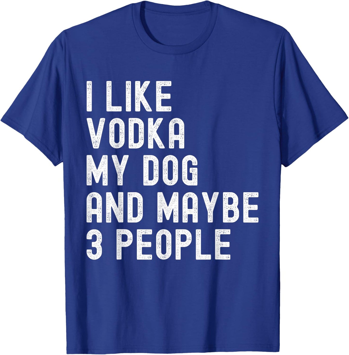I Like Vodka My Dog And Maybe 3 People Funny Humor Quotes T-Shirt - T-Shirt | Royal