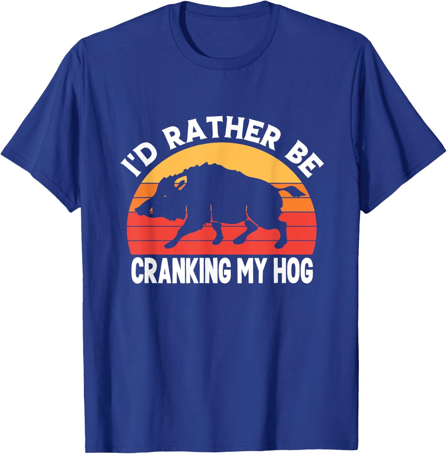I'd Rather Be Cranking My Hog Funny Retro Saying Sarcastic T-Shirt - T-Shirt | Royal