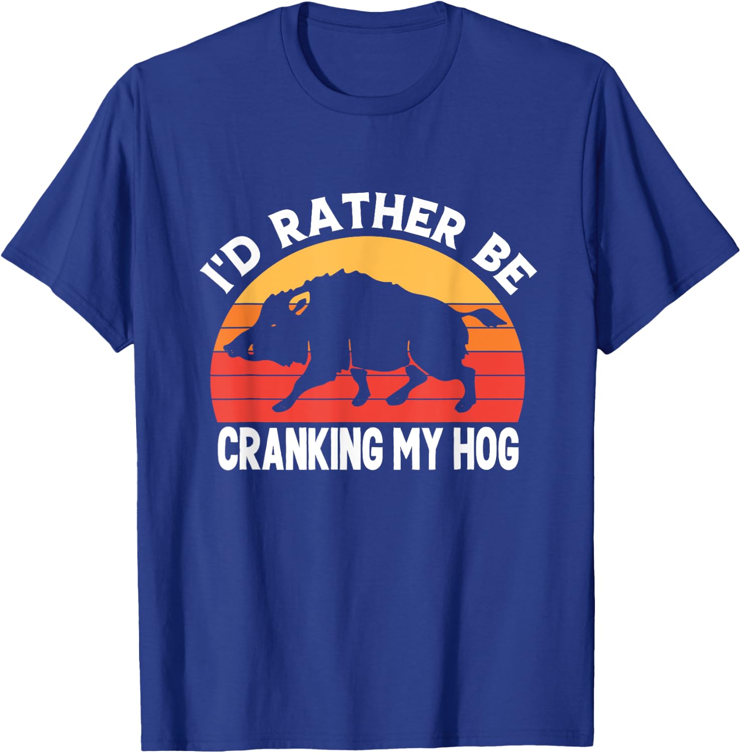 I'd Rather Be Cranking My Hog Funny Retro Saying Sarcastic T-Shirt - T-Shirt | Royal