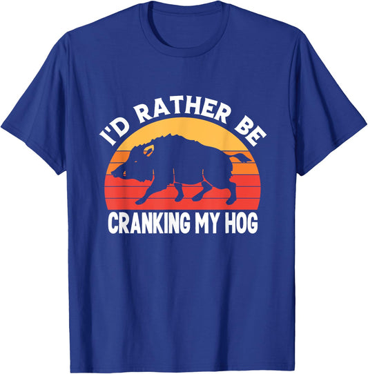 I'd Rather Be Cranking My Hog Funny Retro Saying Sarcastic T-Shirt - T-Shirt | Royal